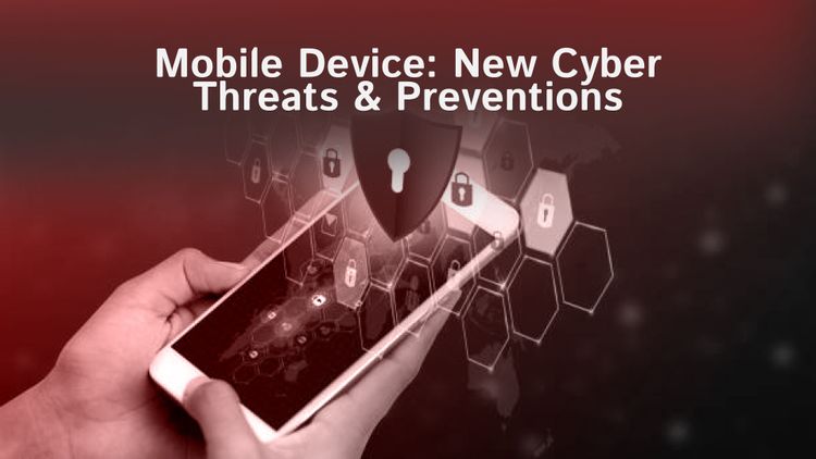 Mobile Device: New Cyber Threats & Preventions